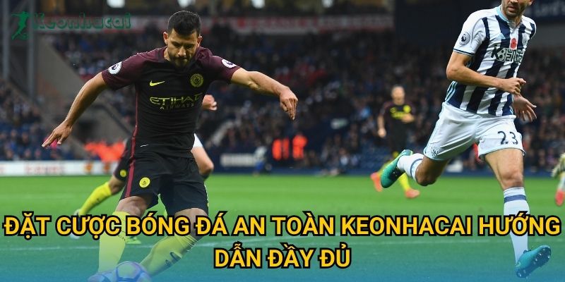 Đặt cược bóng đá an toàn Keonhacai hướng dẫn đầy đủ