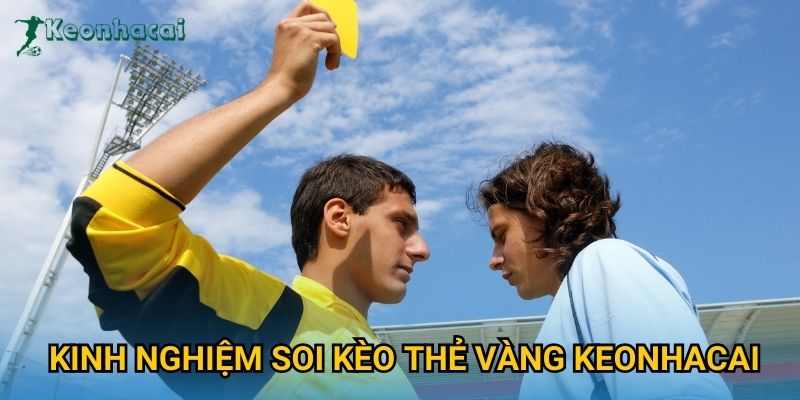 Kinh nghiệm soi kèo thẻ vàng Keonhacai
